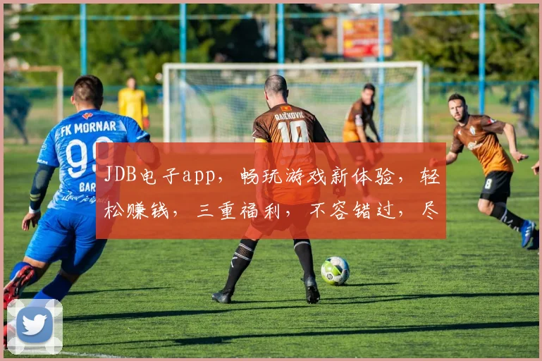 JDB电子app，畅玩游戏新体验，轻松赚钱，三重福利，不容错过，尽享刺激