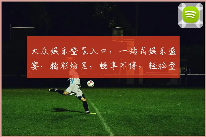 大众娱乐登录入口，一站式娱乐盛宴，精彩纷呈，畅享不停，轻松登录，快乐随行，两逗一世界。