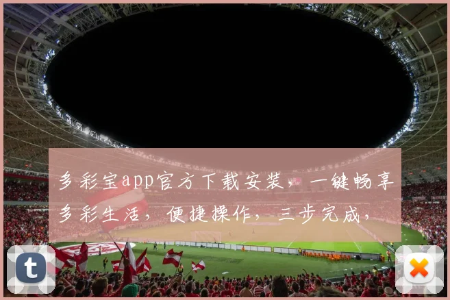 多彩宝app官方下载安装，一键畅享多彩生活，便捷操作，三步完成，快来体验